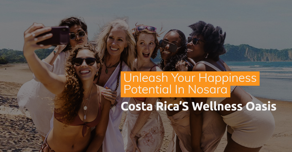 Unleash Your Happiness Potential in Nosara, Costa Rica's Wellness Oasis
